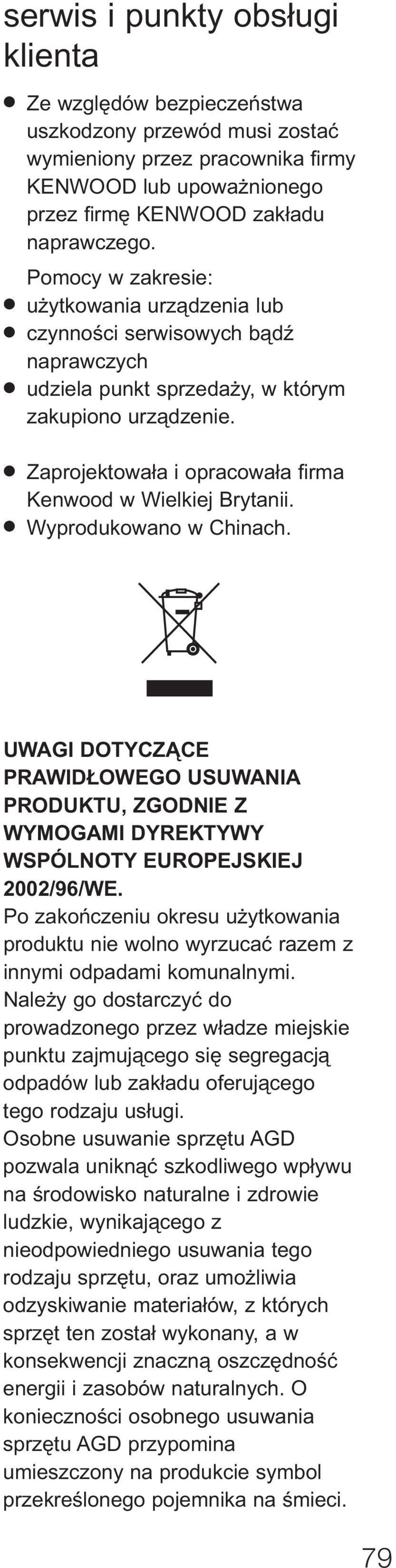 Zaprojektowała i opracowała firma Kenwood w Wielkiej Brytanii. Wyprodukowano w Chinach. UWAGI DOTYCZĄCE PRAWIDŁOWEGO USUWANIA PRODUKTU, ZGODNIE Z WYMOGAMI DYREKTYWY WSPÓLNOTY EUROPEJSKIEJ 2002/96/WE.