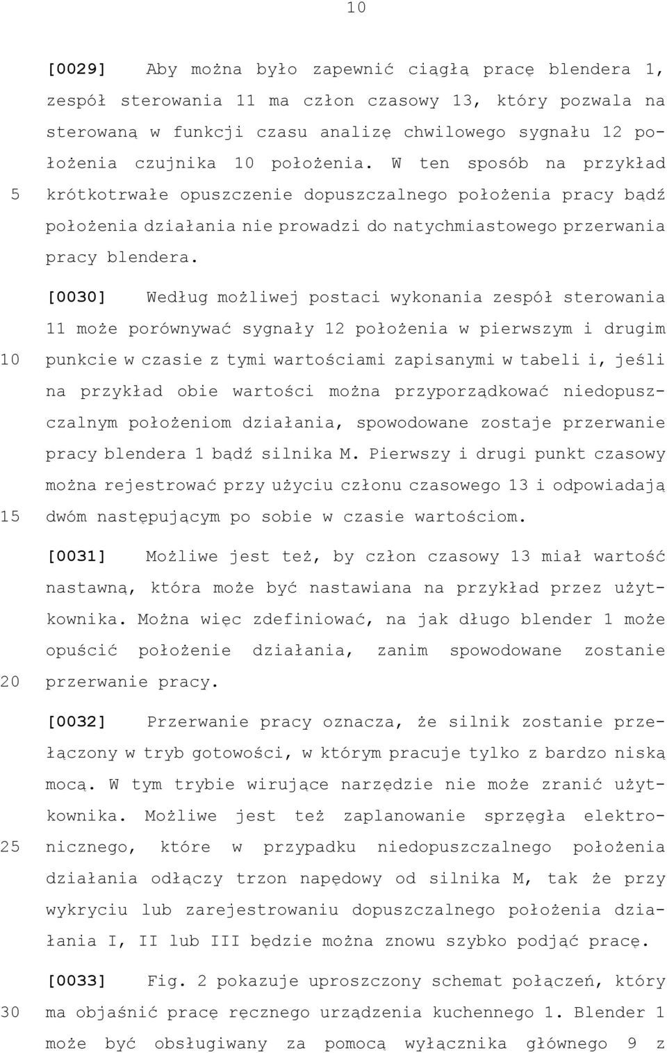 [00] Według możliwej postaci wykonania zespół sterowania 11 może porównywać sygnały 12 położenia w pierwszym i drugim 1 punkcie w czasie z tymi wartościami zapisanymi w tabeli i, jeśli na przykład