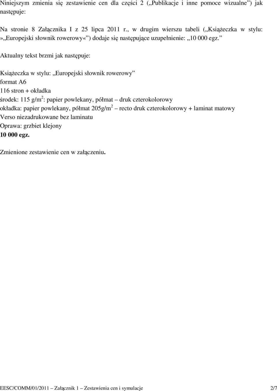 Aktualny tekst brzmi jak następuje: KsiąŜeczka w stylu: Europejski słownik rowerowy format A6 6 stron + okładka środek: 5 g/m : papier powlekany, półmat okładka: