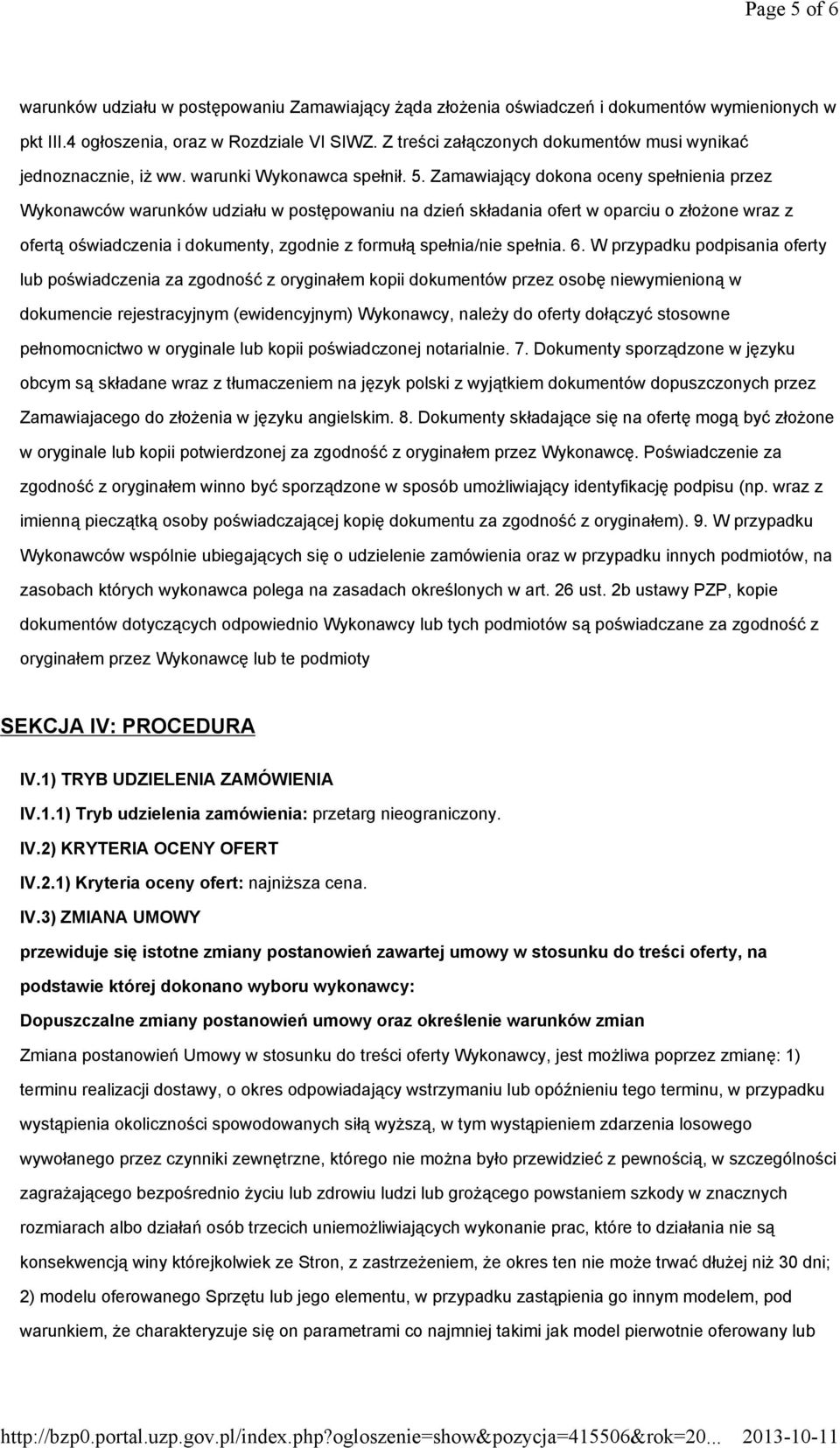 Zamawiający dokona oceny spełnienia przez Wykonawców warunków udziału w postępowaniu na dzień składania ofert w oparciu o złożone wraz z ofertą oświadczenia i dokumenty, zgodnie z formułą spełnia/nie