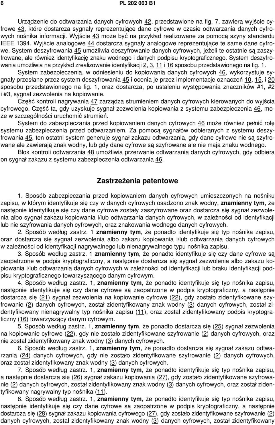 Wyjście 43 może być na przykład realizowane za pomocą szyny standardu IEEE 1394. Wyjście analogowe 44 dostarcza sygnały analogowe reprezentujące te same dane cyfrowe.