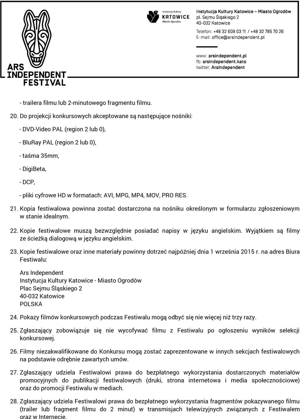 MPG, MP4, MOV, PRO RES. 21. Kopia festiwalowa powinna zostać dostarczona na nośniku określonym w formularzu zgłoszeniowym w stanie idealnym. 22.