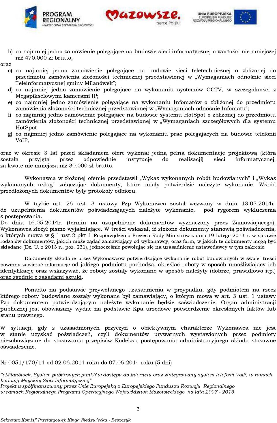 Teleinformatycznej gminy Milanówek ; d) co najmniej jedno zamówienie polegające na wykonaniu systemów CCTV, w szczególności z Megapikselowymi kamerami IP; e) co najmniej jedno zamówienie polegające