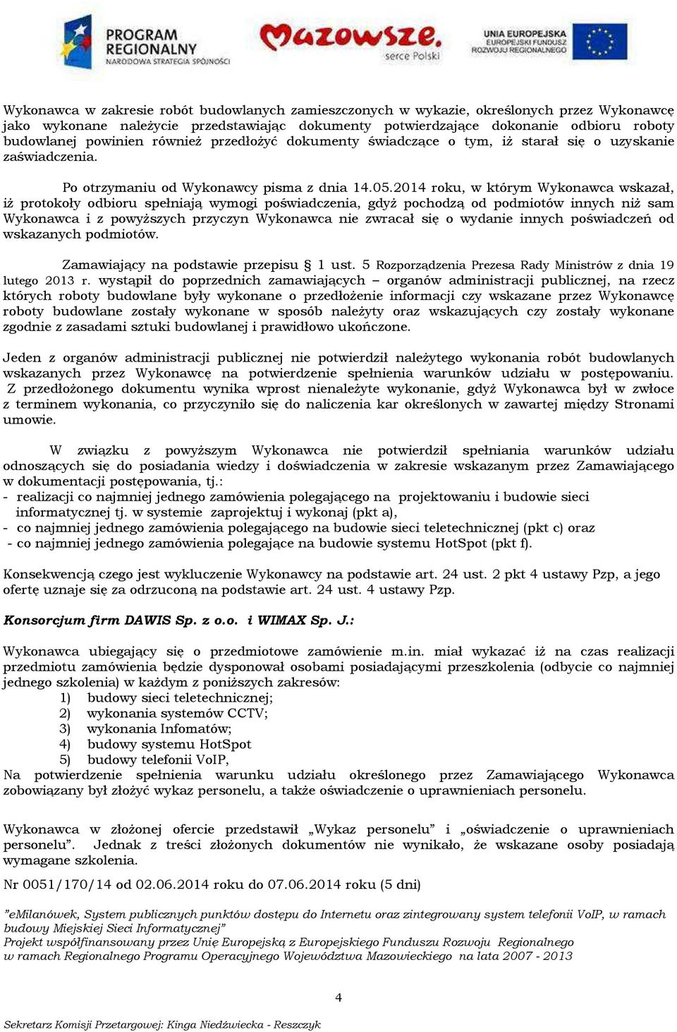 2014 roku, w którym Wykonawca wskazał, iż protokoły odbioru spełniają wymogi poświadczenia, gdyż pochodzą od podmiotów innych niż sam Wykonawca i z powyższych przyczyn Wykonawca nie zwracał się o