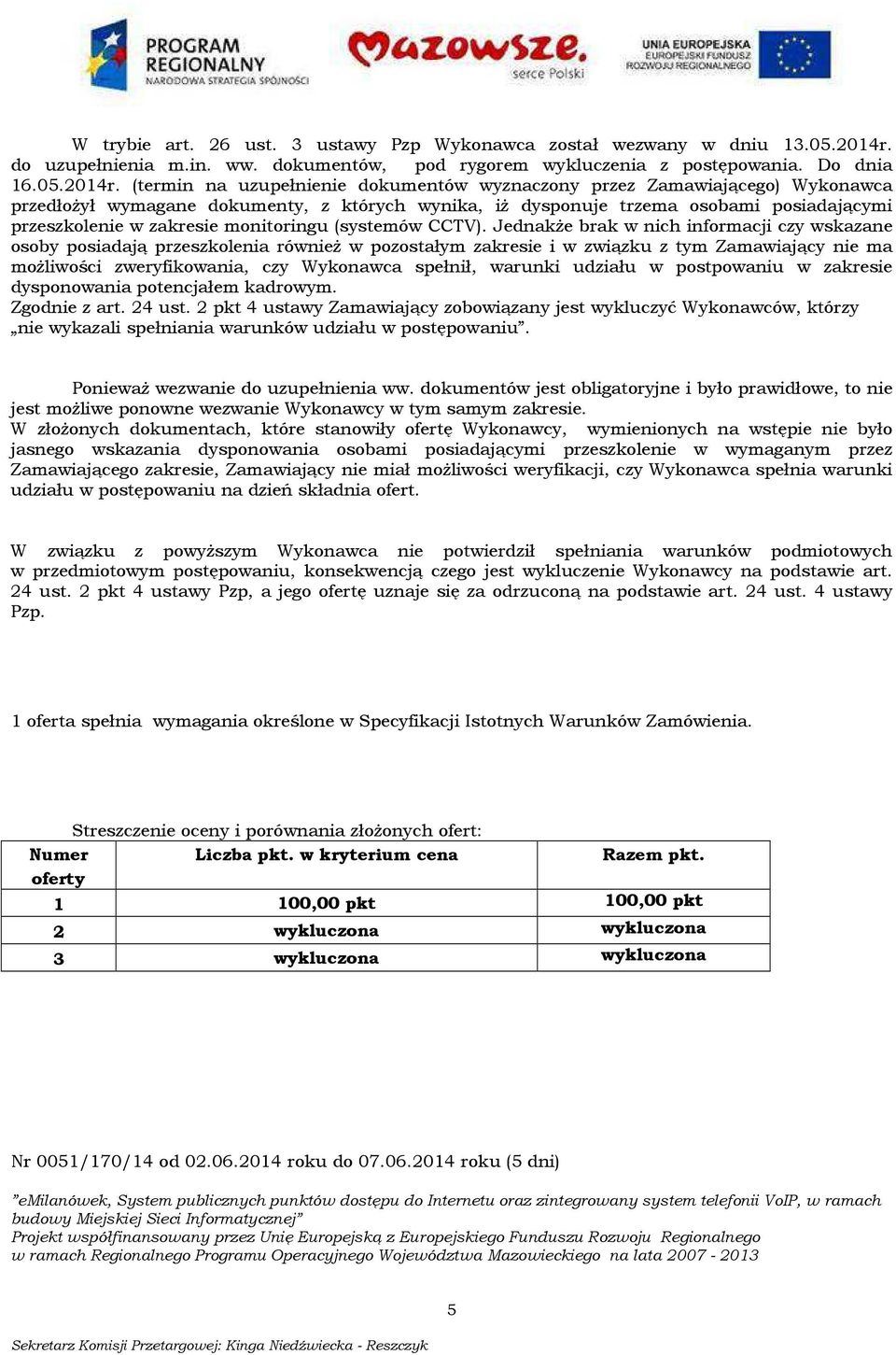 (termin na uzupełnienie dokumentów wyznaczony przez Zamawiającego) Wykonawca przedłożył wymagane dokumenty, z których wynika, iż dysponuje trzema osobami posiadającymi przeszkolenie w zakresie