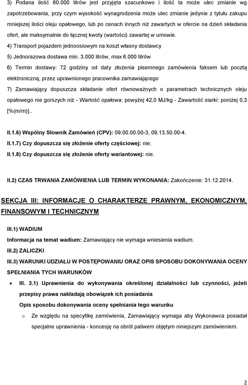 niż zawartych w fercie na dzień składania fert, ale maksymalnie d łącznej kwty (wartści) zawartej w umwie. 4) Transprt pjazdem jednsiwym na kszt własny dstawcy 5) Jednrazwa dstawa min. 3.
