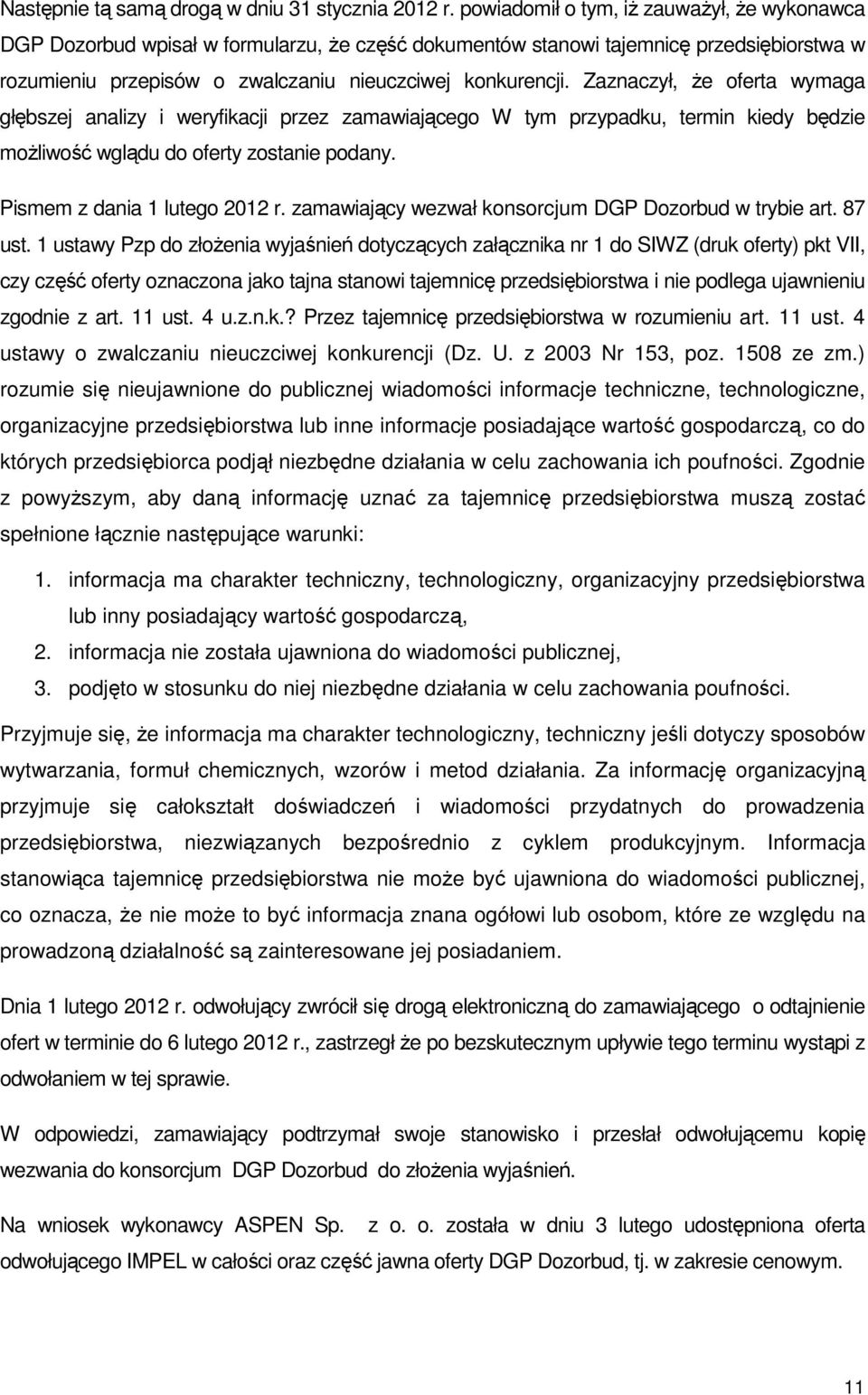 Zaznaczył, że oferta wymaga głębszej analizy i weryfikacji przez zamawiającego W tym przypadku, termin kiedy będzie możliwość wglądu do oferty zostanie podany. Pismem z dania 1 lutego 2012 r.