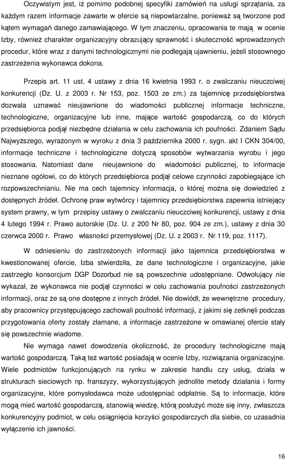 W tym znaczeniu, opracowania te mają w ocenie Izby, również charakter organizacyjny obrazujący sprawność i skuteczność wprowadzonych procedur, które wraz z danymi technologicznymi nie podlegają