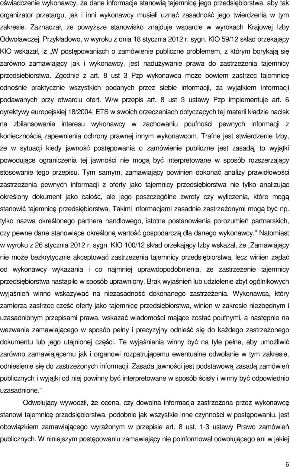 KIO 59/12 skład orzekający KIO wskazał, iż W postępowaniach o zamówienie publiczne problemem, z którym borykają się zarówno zamawiający jak i wykonawcy, jest nadużywanie prawa do zastrzeżenia