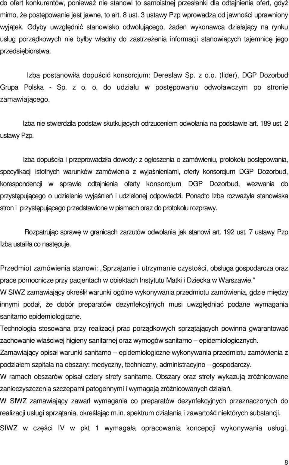 Izba postanowiła dopuścić konsorcjum: Deresław Sp. z o.o. (lider), DGP Dozorbud Grupa Polska - Sp. z o. o. do udziału w postępowaniu odwoławczym po stronie zamawiającego. ustawy Pzp.