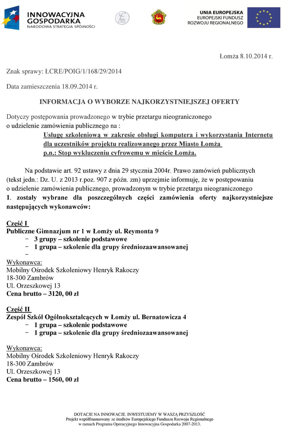 INFORMACJA O WYBORZE NAJKORZYSTNIEJSZEJ OFERTY Dotyczy postępowania prowadzonego w trybie przetargu nieograniczonego o udzielenie zamówienia publicznego na : Usługę szkoleniową w zakresie obsługi