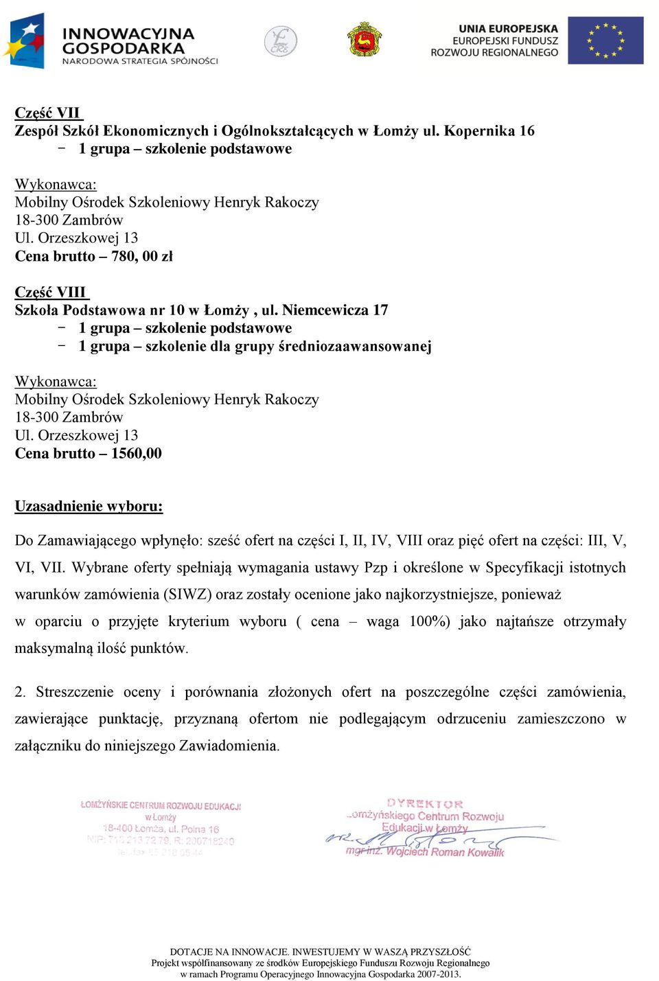 VII. Wybrane oferty spełniają wymagania ustawy Pzp i określone w Specyfikacji istotnych warunków zamówienia (SIWZ) oraz zostały ocenione jako najkorzystniejsze, ponieważ w oparciu o przyjęte