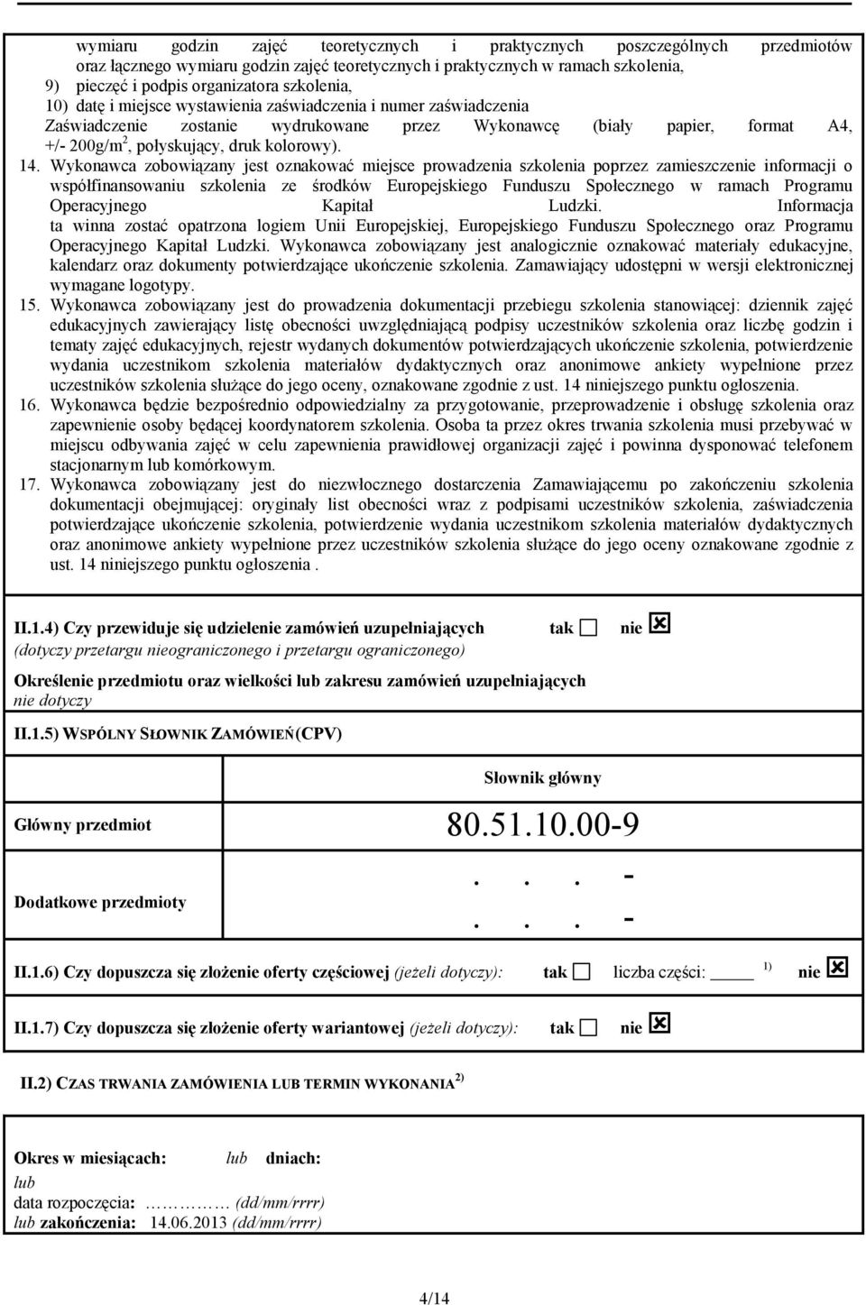 14. Wykonawca zobowiązany jest oznakować miejsce prowadzenia szkolenia poprzez zamieszczenie informacji o współfinansowaniu szkolenia ze środków Europejskiego Funduszu Społecznego w ramach Programu