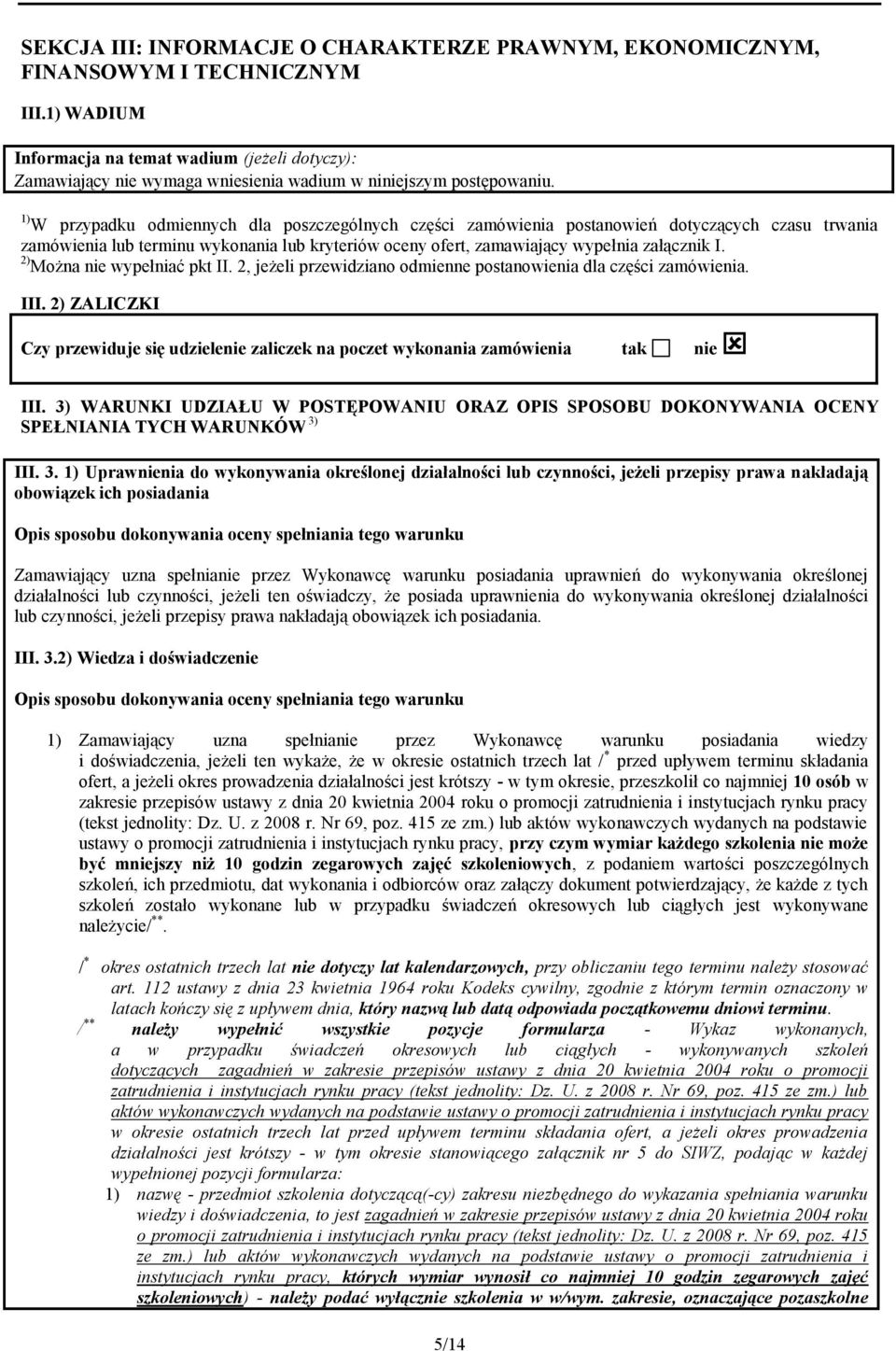 1) W przypadku odmiennych dla poszczególnych części zamówienia postanowień dotyczących czasu trwania zamówienia lub terminu wykonania lub kryteriów oceny ofert, zamawiający wypełnia załącznik I.