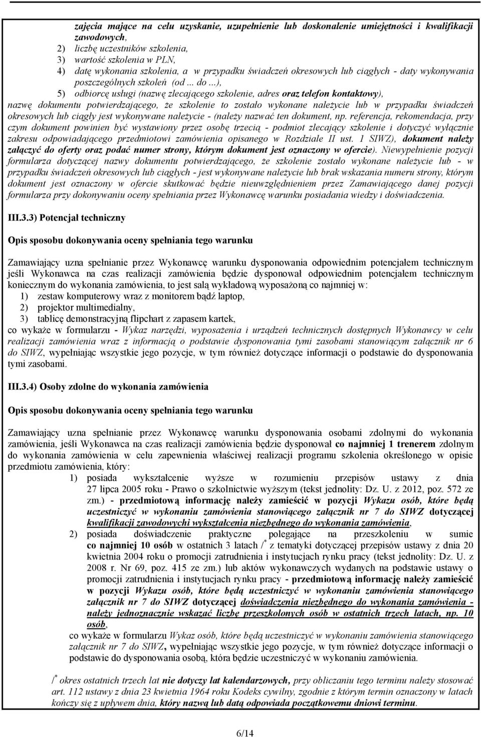 ..), 5) odbiorcę usługi (nazwę zlecającego szkolenie, adres oraz telefon kontaktowy), nazwę dokumentu potwierdzającego, że szkolenie to zostało wykonane należycie lub w przypadku świadczeń okresowych