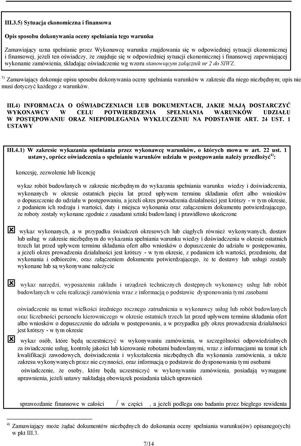finansowej, jeżeli ten oświadczy, że znajduje się w odpowiedniej sytuacji ekonomicznej i finansowej zapewniającej wykonanie zamówienia, składając oświadczenie wg wzoru stanowiącym załącznik nr 2 do