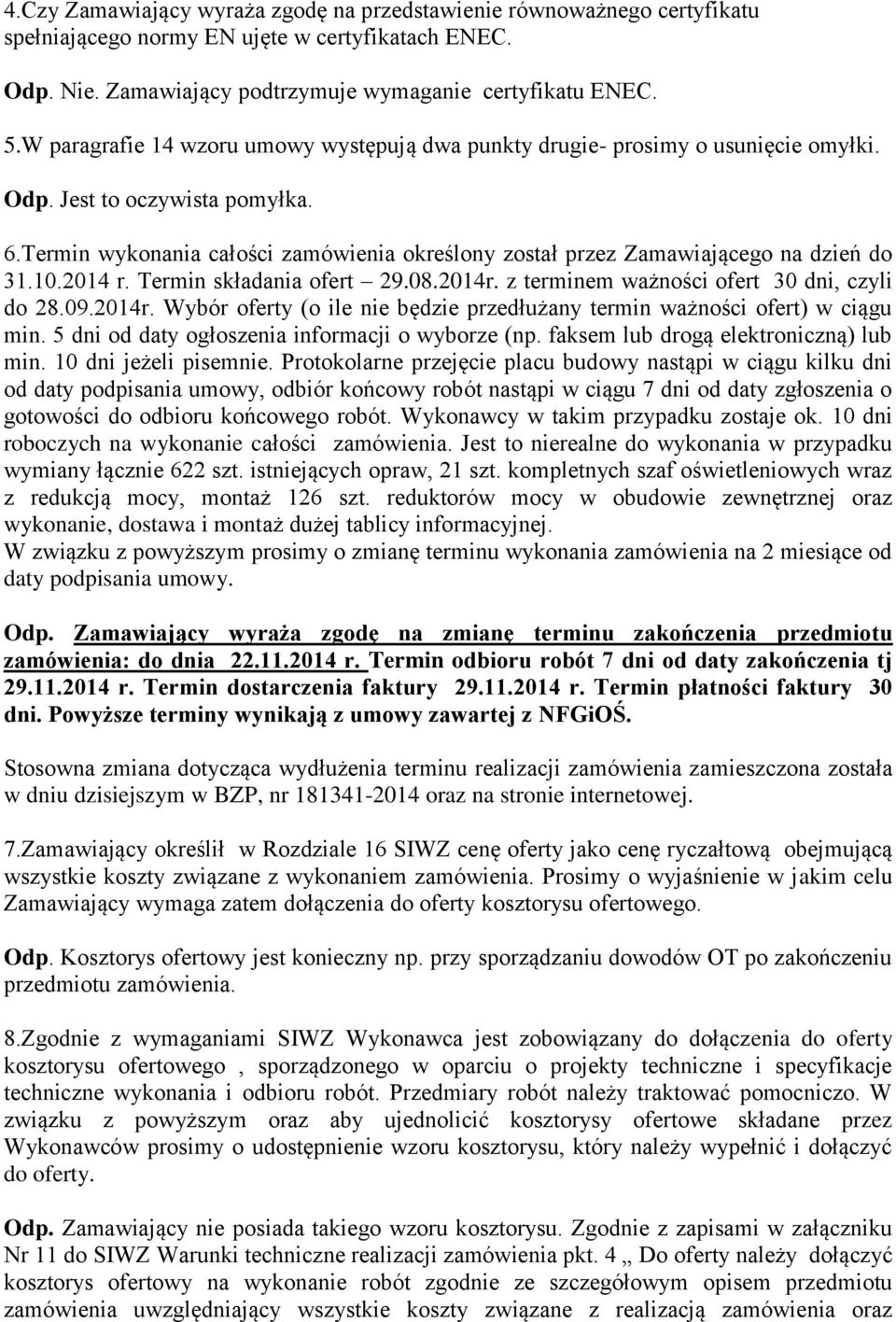 Termin wykonania całości zamówienia określony został przez Zamawiającego na dzień do 31.10.2014 r. Termin składania ofert 29.08.2014r.