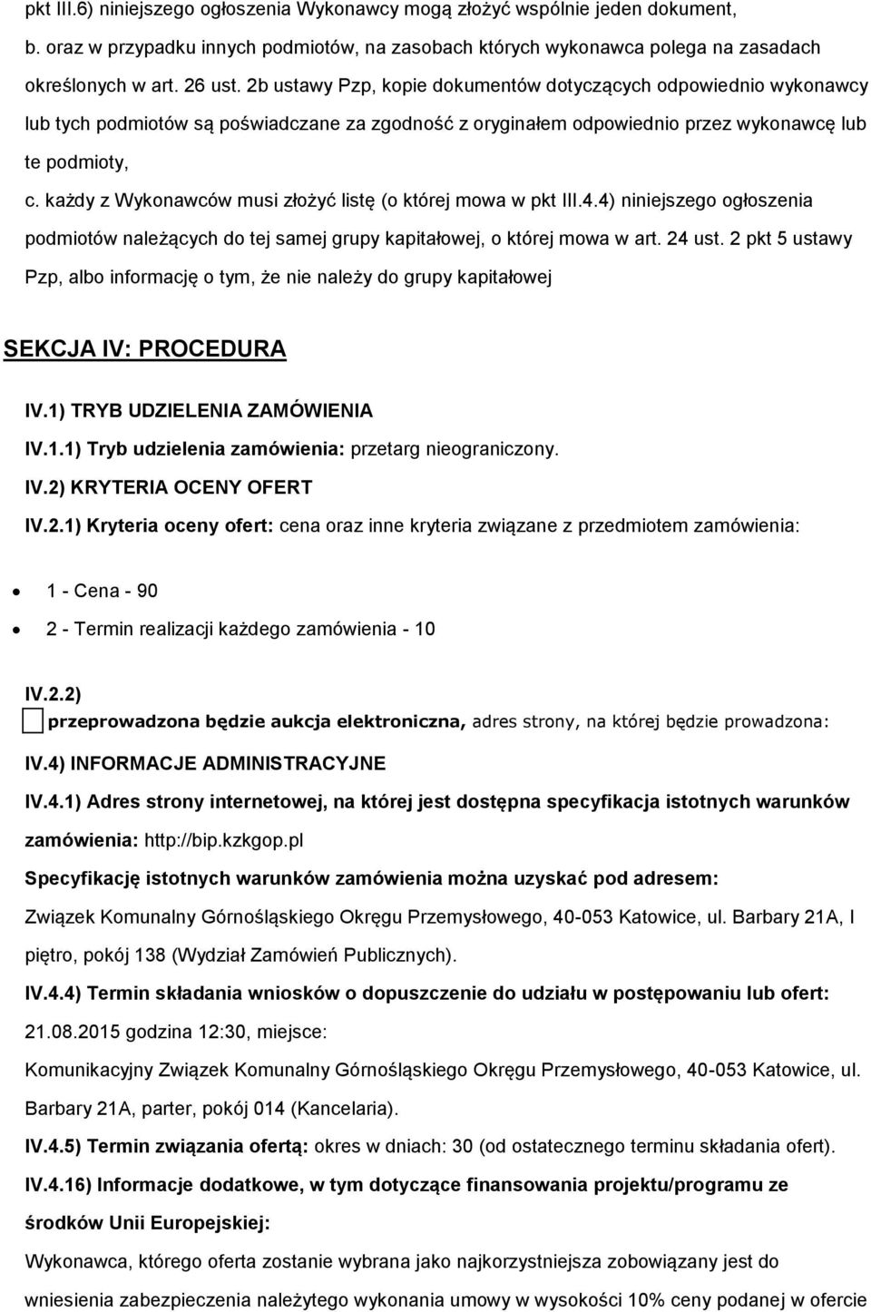 każdy z Wykonawców musi złożyć listę (o której mowa w pkt III.4.4) niniejszego ogłoszenia podmiotów należących do tej samej grupy kapitałowej, o której mowa w art. 24 ust.