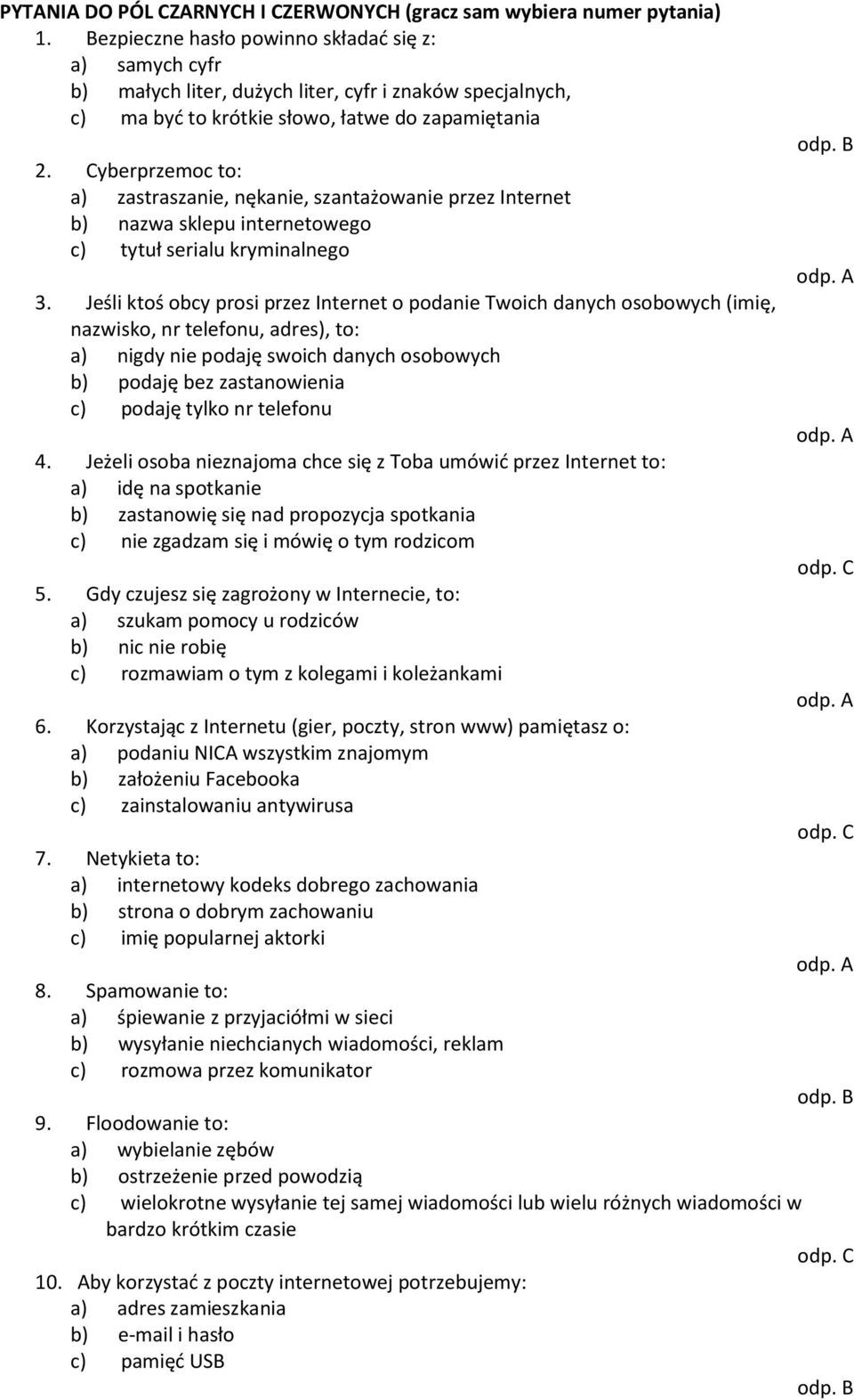 Cyberprzemoc to: a) zastraszanie, nękanie, szantażowanie przez Internet b) nazwa sklepu internetowego c) tytuł serialu kryminalnego 3.