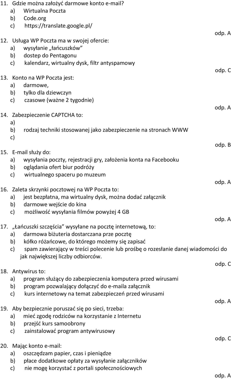 Konto na WP Poczta jest: a) darmowe, b) tylko dla dziewczyn c) czasowe (ważne 2 tygodnie) 14. Zabezpieczenie CAPTCHA to: a) b) rodzaj techniki stosowanej jako zabezpieczenie na stronach WWW c) 15.