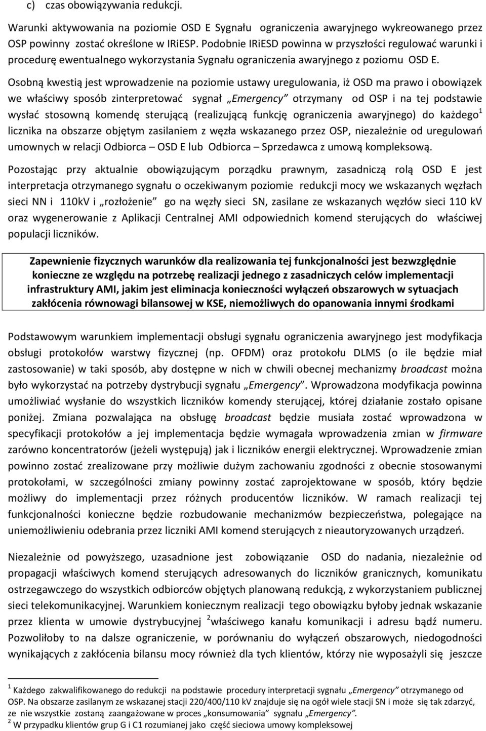 Osobną kwestią jest wprowadzenie na poziomie ustawy uregulowania, iż OSD ma prawo i obowiązek we właściwy sposób zinterpretować sygnał Emergency otrzymany od OSP i na tej podstawie wysłać stosowną