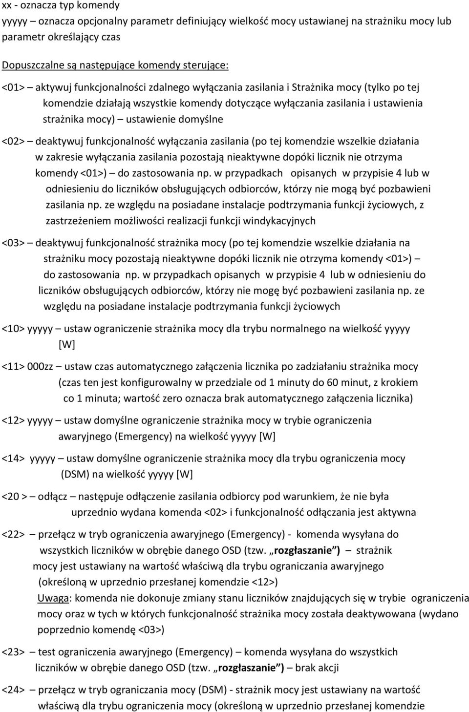 domyślne <02> deaktywuj funkcjonalność wyłączania zasilania (po tej komendzie wszelkie działania w zakresie wyłączania zasilania pozostają nieaktywne dopóki licznik nie otrzyma komendy <01>) do