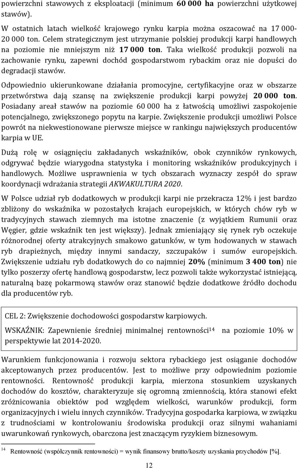Taka wielkość produkcji pozwoli na zachowanie rynku, zapewni dochód gospodarstwom rybackim oraz nie dopuści do degradacji stawów.