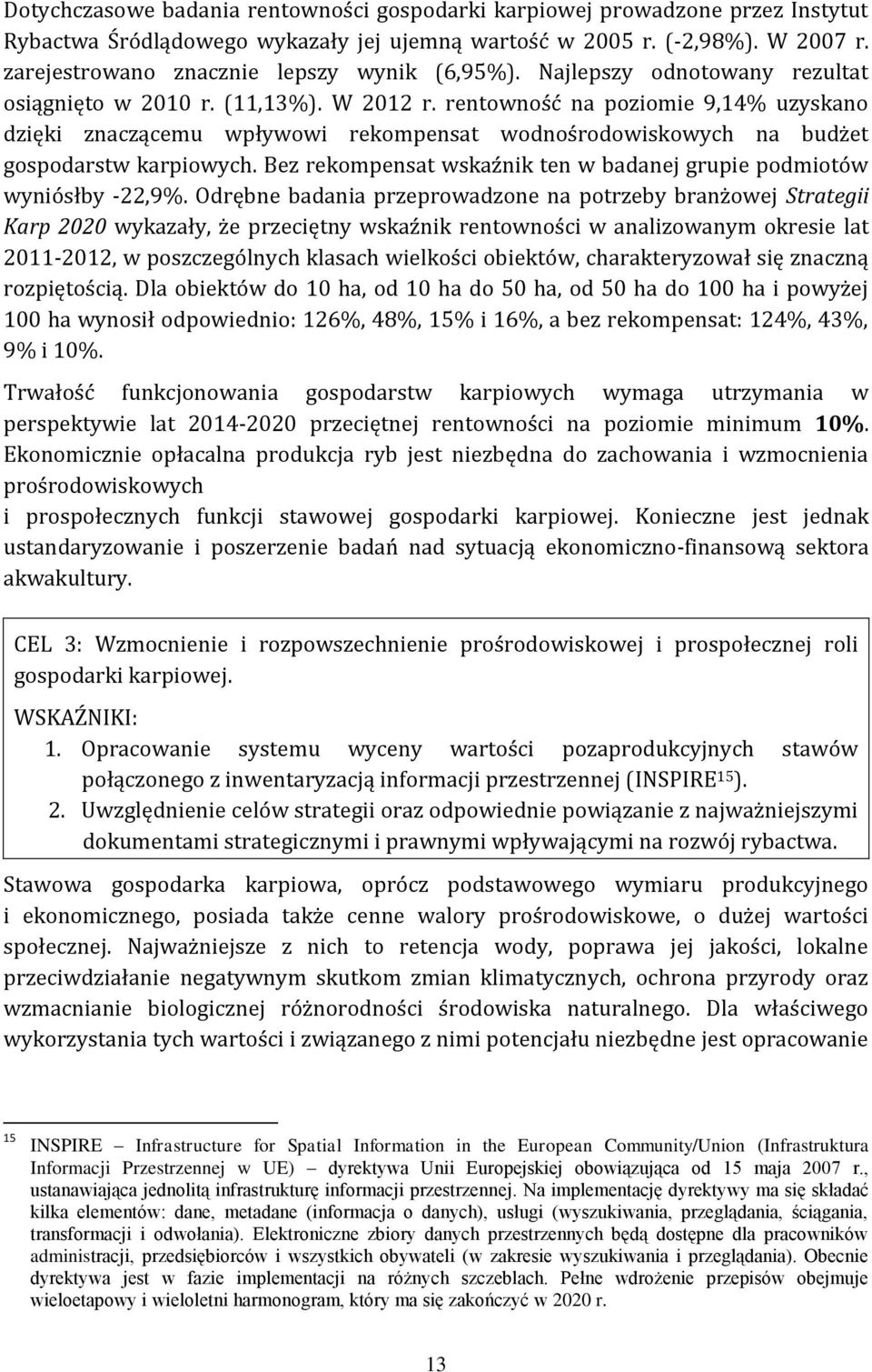 rentowność na poziomie 9,14% uzyskano dzięki znaczącemu wpływowi rekompensat wodnośrodowiskowych na budżet gospodarstw karpiowych.