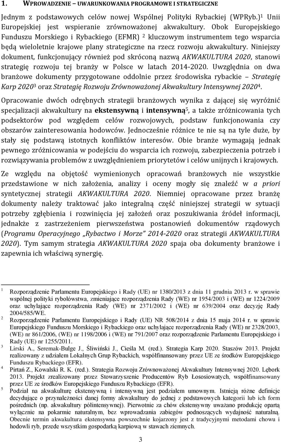 Niniejszy dokument, funkcjonujący również pod skróconą nazwą AKWAKULTURA 2020, stanowi strategię rozwoju tej branży w Polsce w latach 2014-2020.