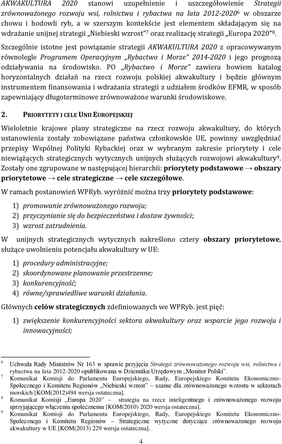 Szczególnie istotne jest powiązanie strategii AKWAKULTURA 2020 z opracowywanym równolegle Programem Operacyjnym Rybactwo i Morze 2014-2020 i jego prognozą odziaływania na środowisko.