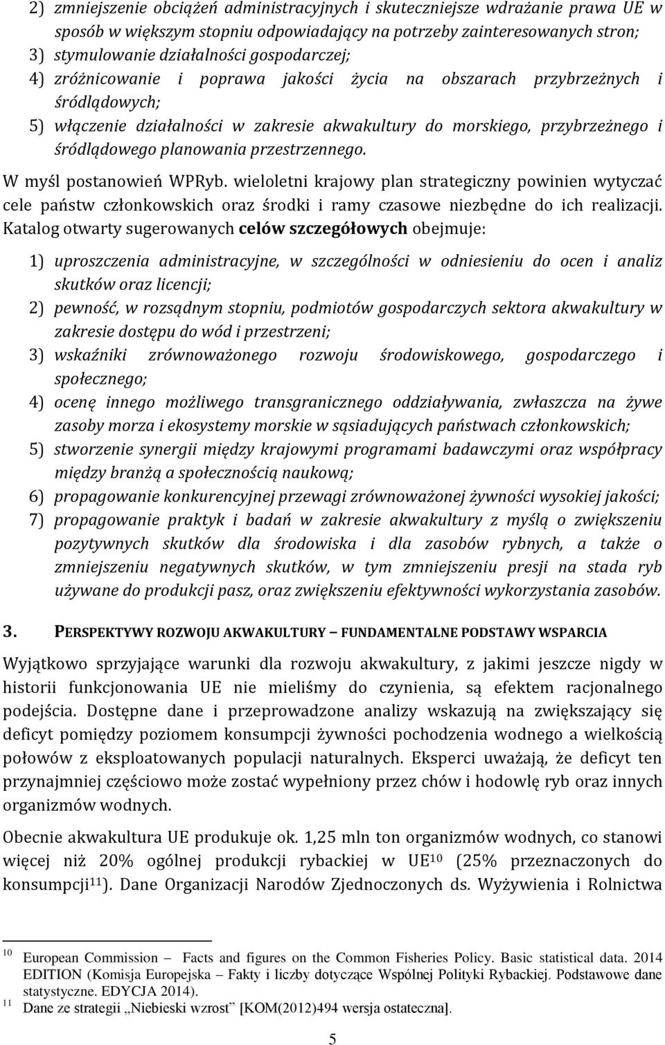 przestrzennego. W myśl postanowień WPRyb. wieloletni krajowy plan strategiczny powinien wytyczać cele państw członkowskich oraz środki i ramy czasowe niezbędne do ich realizacji.