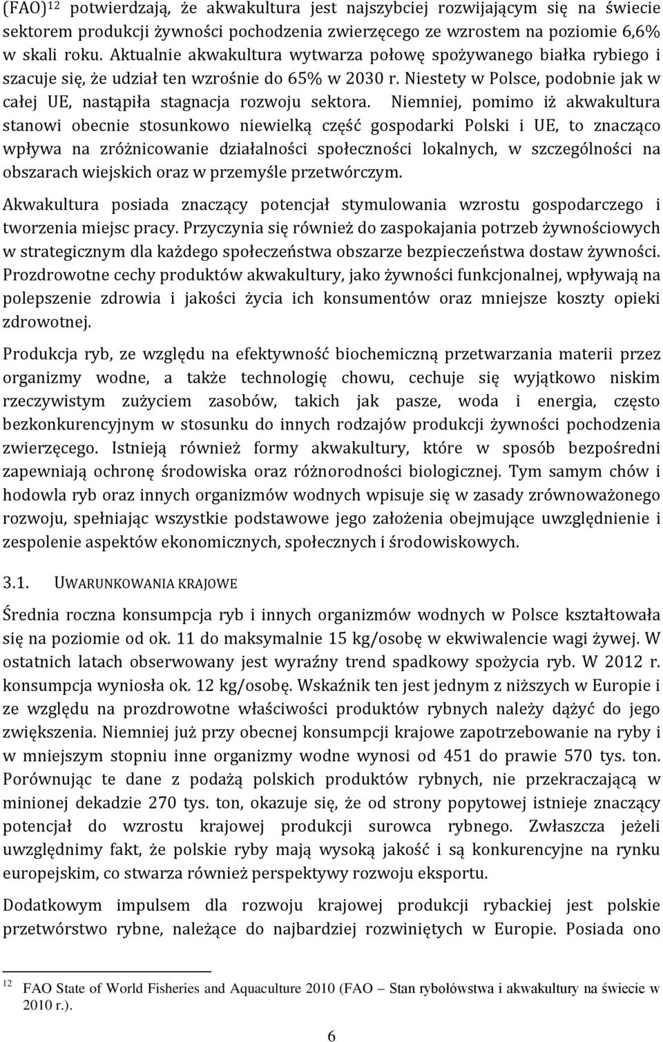 Niemniej, pomimo iż akwakultura stanowi obecnie stosunkowo niewielką część gospodarki Polski i UE, to znacząco wpływa na zróżnicowanie działalności społeczności lokalnych, w szczególności na