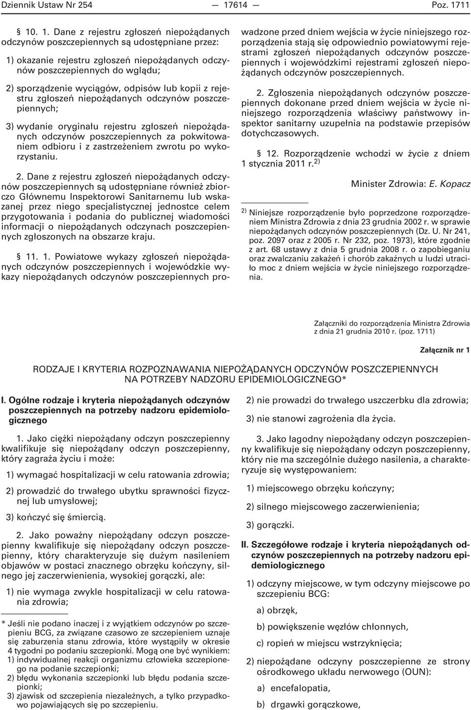 11 10. 1. Dane z rejestru zgłoszeń niepożądanych odczynów poszczepiennych są udostępniane przez: 1) okazanie rejestru zgłoszeń niepożądanych odczynów poszczepiennych do wglądu; 2) sporządzenie