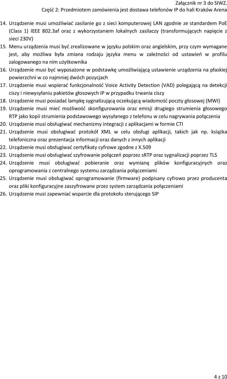 Menu urządzenia musi być zrealizowane w języku polskim oraz angielskim, przy czym wymagane jest, aby możliwa była zmiana rodzaju języka menu w zależności od ustawień w profilu zalogowanego na nim