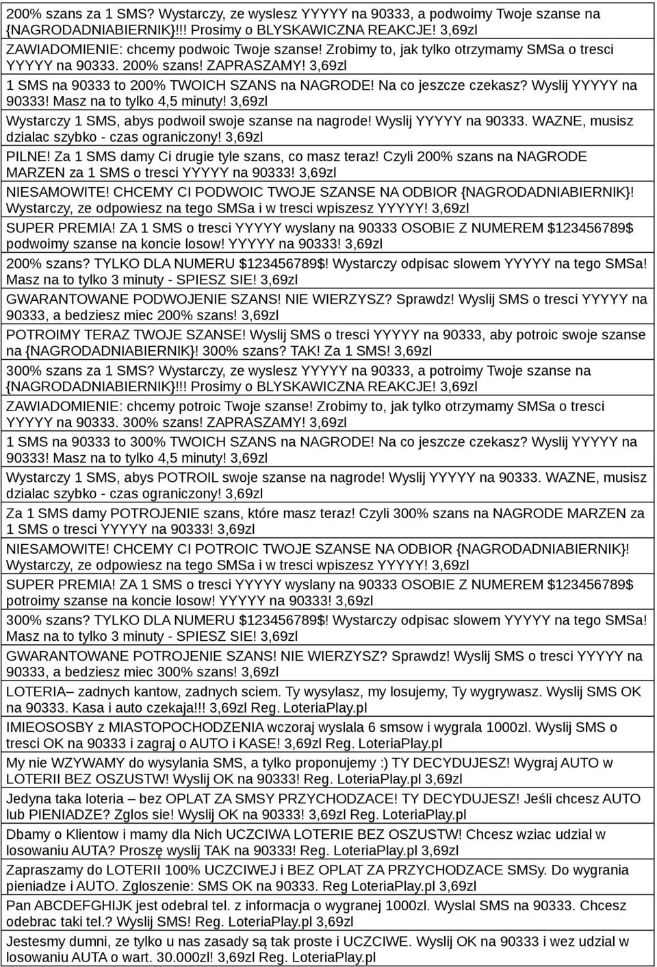 Masz na to tylko 4,5 minuty! 3,69zl Wystarczy 1 SMS, abys podwoil swoje szanse na nagrode! Wyslij YYYYY na 90333. WAZNE, musisz dzialac szybko - czas ograniczony! 3,69zl PILNE!