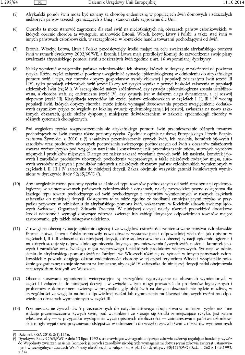 (6) Choroba ta może stanowić zagrożenie dla stad świń na niedotkniętych nią obszarach państw członkowskich, w których obecnie choroba ta występuje, mianowicie Estonii, Włoch, Łotwy, Litwy i Polski, a