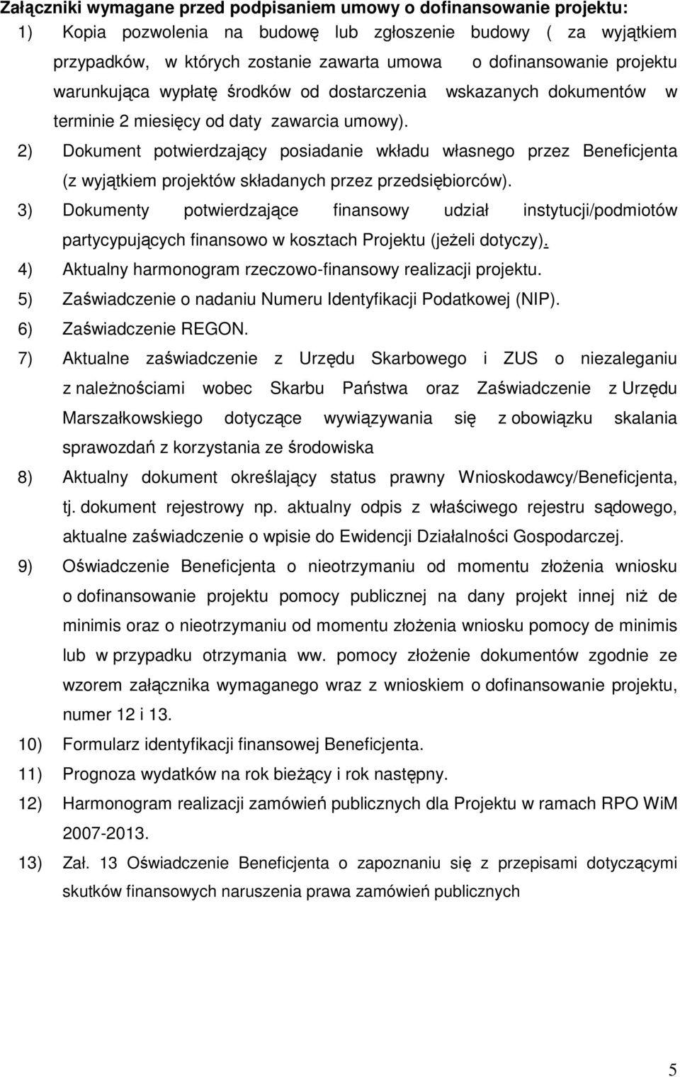 2) Dokument potwierdzający posiadanie wkładu własnego przez Beneficjenta (z wyjątkiem projektów składanych przez przedsiębiorców).