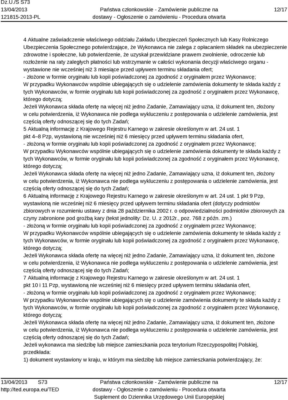 właściwego organu - wystawione nie wcześniej niż 3 miesiące przed upływem terminu składania ofert; - złożone w formie oryginału lub kopii poświadczonej za zgodność z oryginałem przez Wykonawcę; W