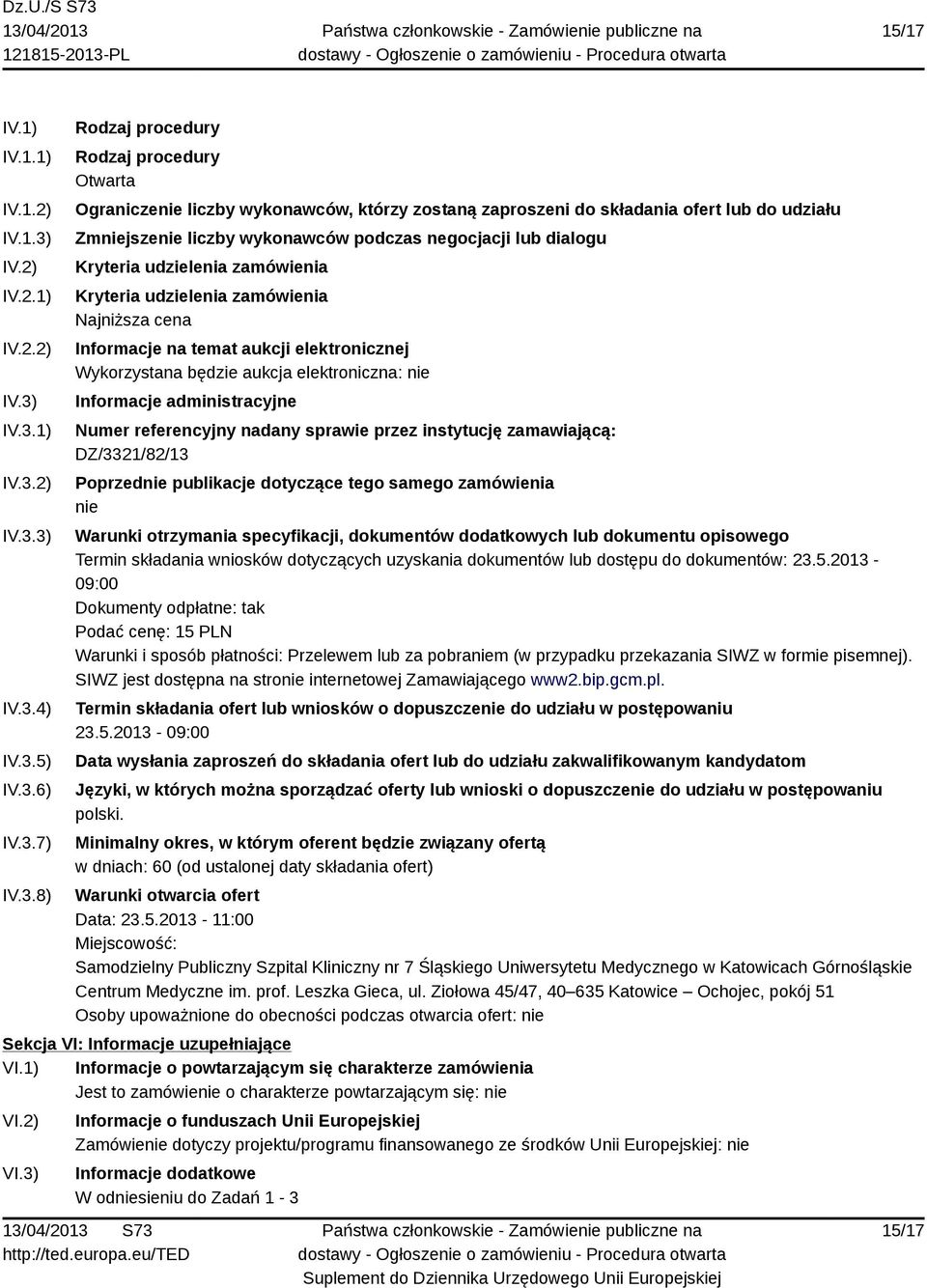 IV.3.1) IV.3.2) IV.3.3) IV.3.4) IV.3.5) IV.3.6) IV.3.7) IV.3.8) Rodzaj procedury Rodzaj procedury Otwarta Ograniczenie liczby wykonawców, którzy zostaną zaproszeni do składania ofert lub do udziału