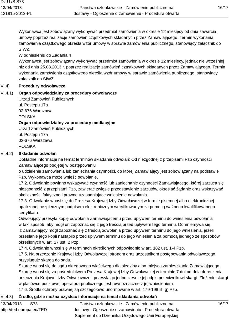 W odniesieniu do Zadania 4 Wykonawca jest zobowiązany wykonywać przedmiot zamówienia w okresie 12 miesięcy, jednak nie wcześniej niż od dnia 25.08.2013 r.