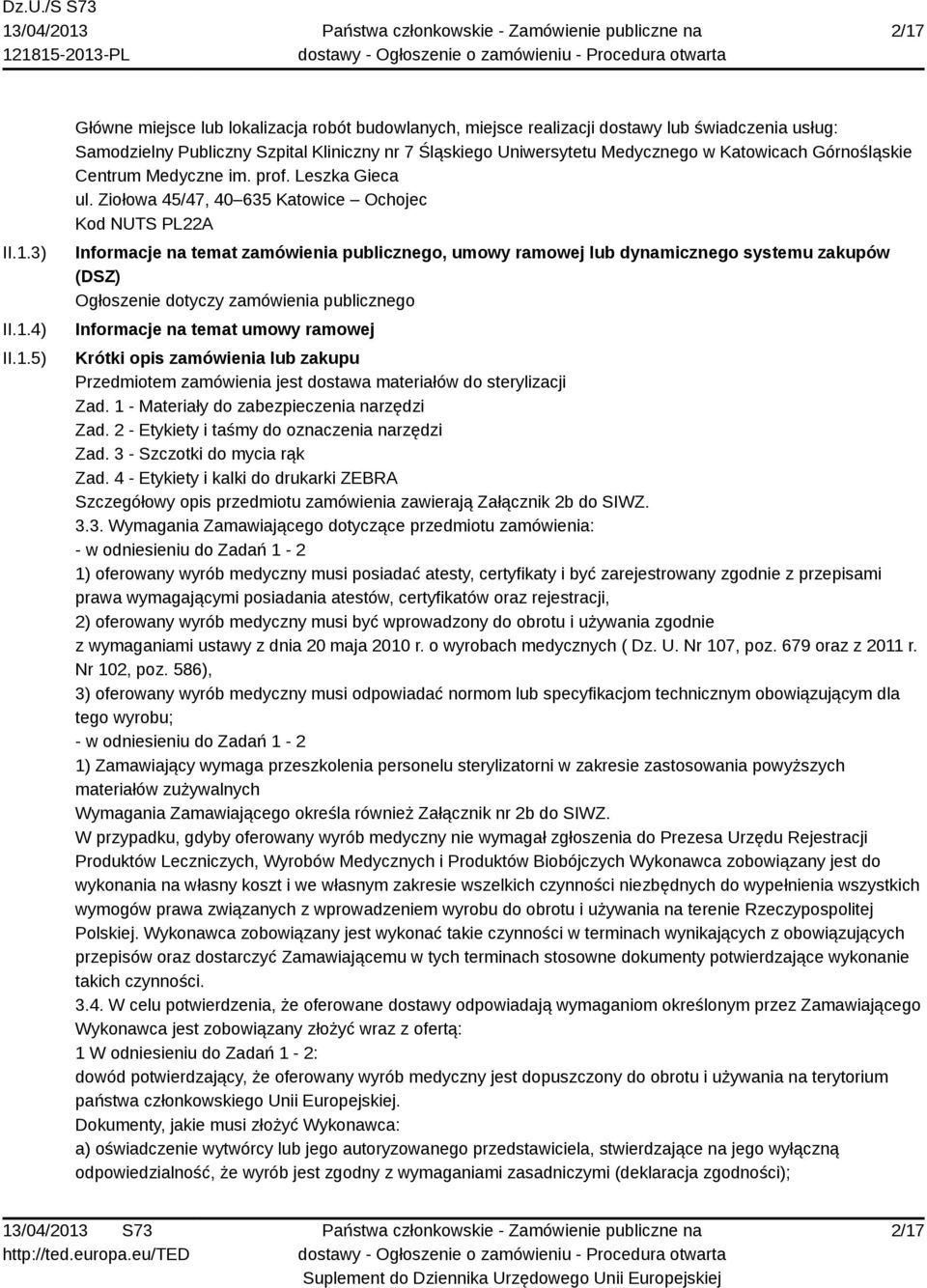 Ziołowa 45/47, 40 635 Katowice Ochojec Kod NUTS PL22A Informacje na temat zamówienia publicznego, umowy ramowej lub dynamicznego systemu zakupów (DSZ) Ogłoszenie dotyczy zamówienia publicznego