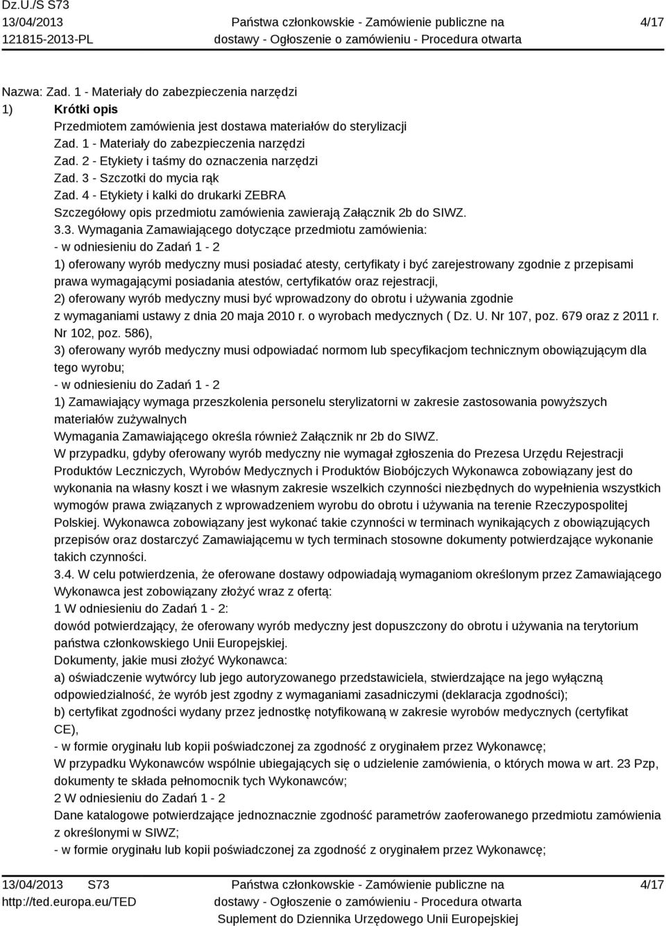 - Szczotki do mycia rąk Zad. 4 - Etykiety i kalki do drukarki ZEBRA Szczegółowy opis przedmiotu zamówienia zawierają Załącznik 2b do SIWZ. 3.