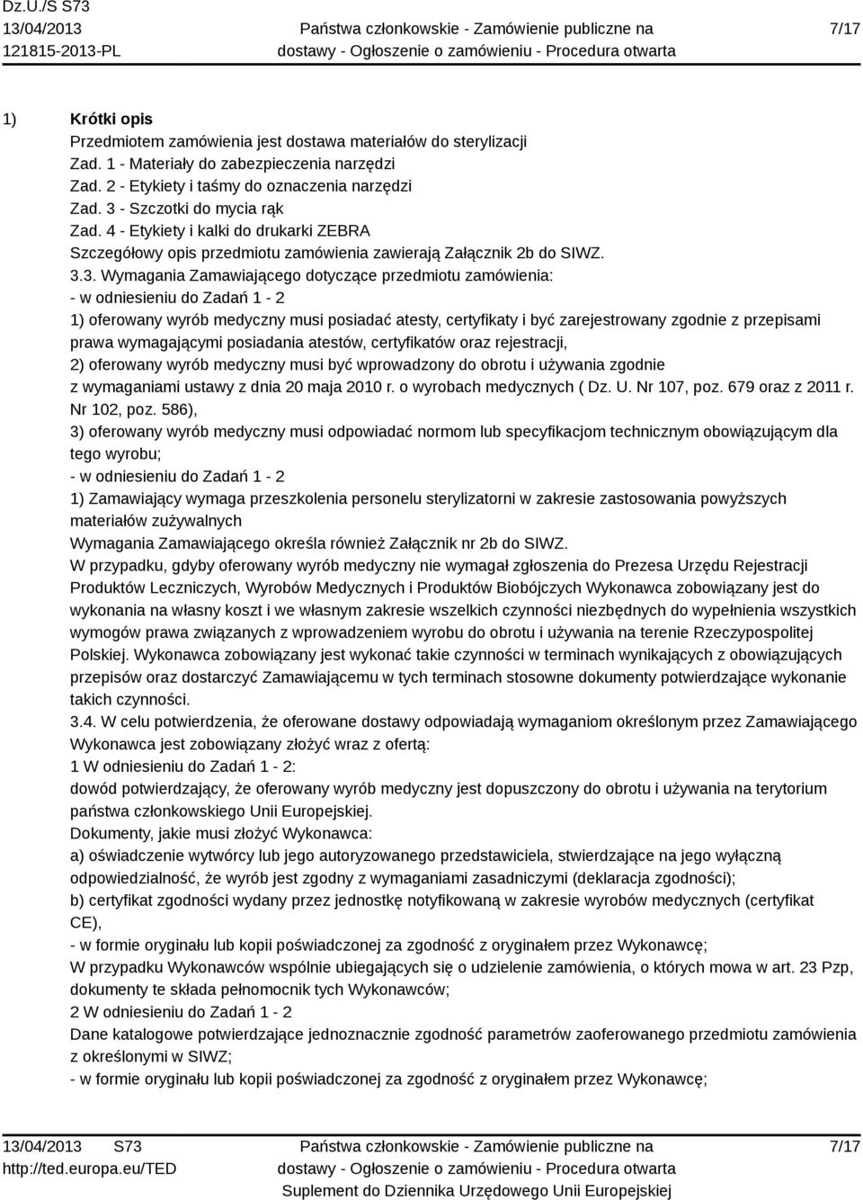 zamówienia: 1) oferowany wyrób medyczny musi posiadać atesty, certyfikaty i być zarejestrowany zgodnie z przepisami prawa wymagającymi posiadania atestów, certyfikatów oraz rejestracji, 2) oferowany