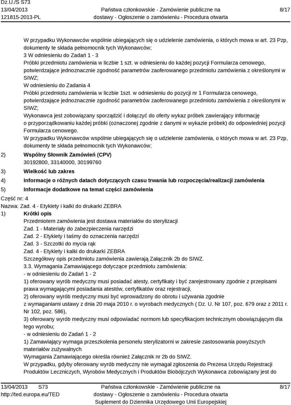 w odniesieniu do pozycji nr 1 Formularza cenowego, Wykonawca jest zobowiązany sporządzić i dołączyć do oferty wykaz próbek zawierający informację o przyporządkowaniu każdej próbki (oznaczonej zgodnie