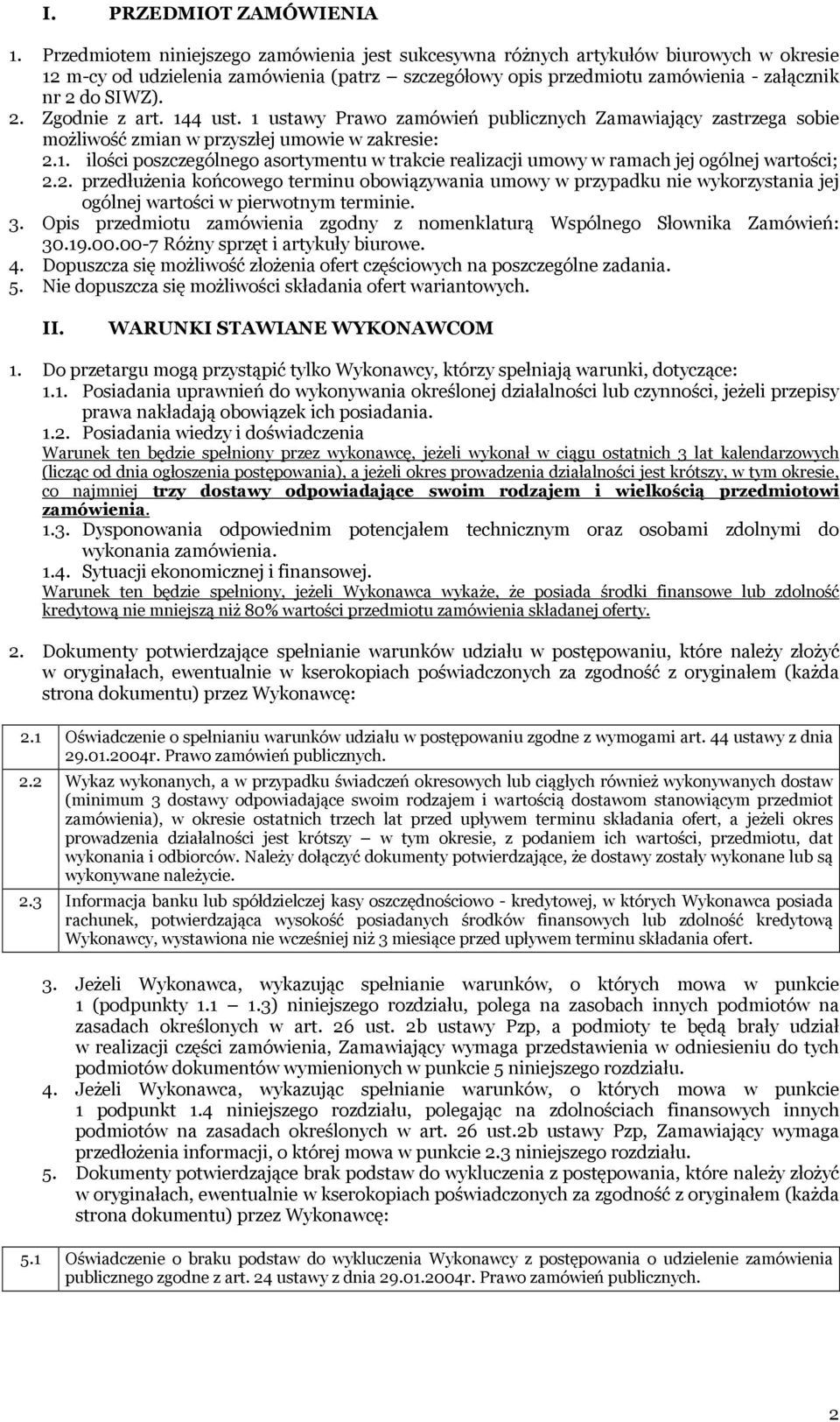144 ust. 1 ustawy Prawo zamówień publicznych Zamawiający zastrzega sobie możliwość zmian w przyszłej umowie w zakresie: 2.1. ilości poszczególnego asortymentu w trakcie realizacji umowy w ramach jej ogólnej wartości; 2.