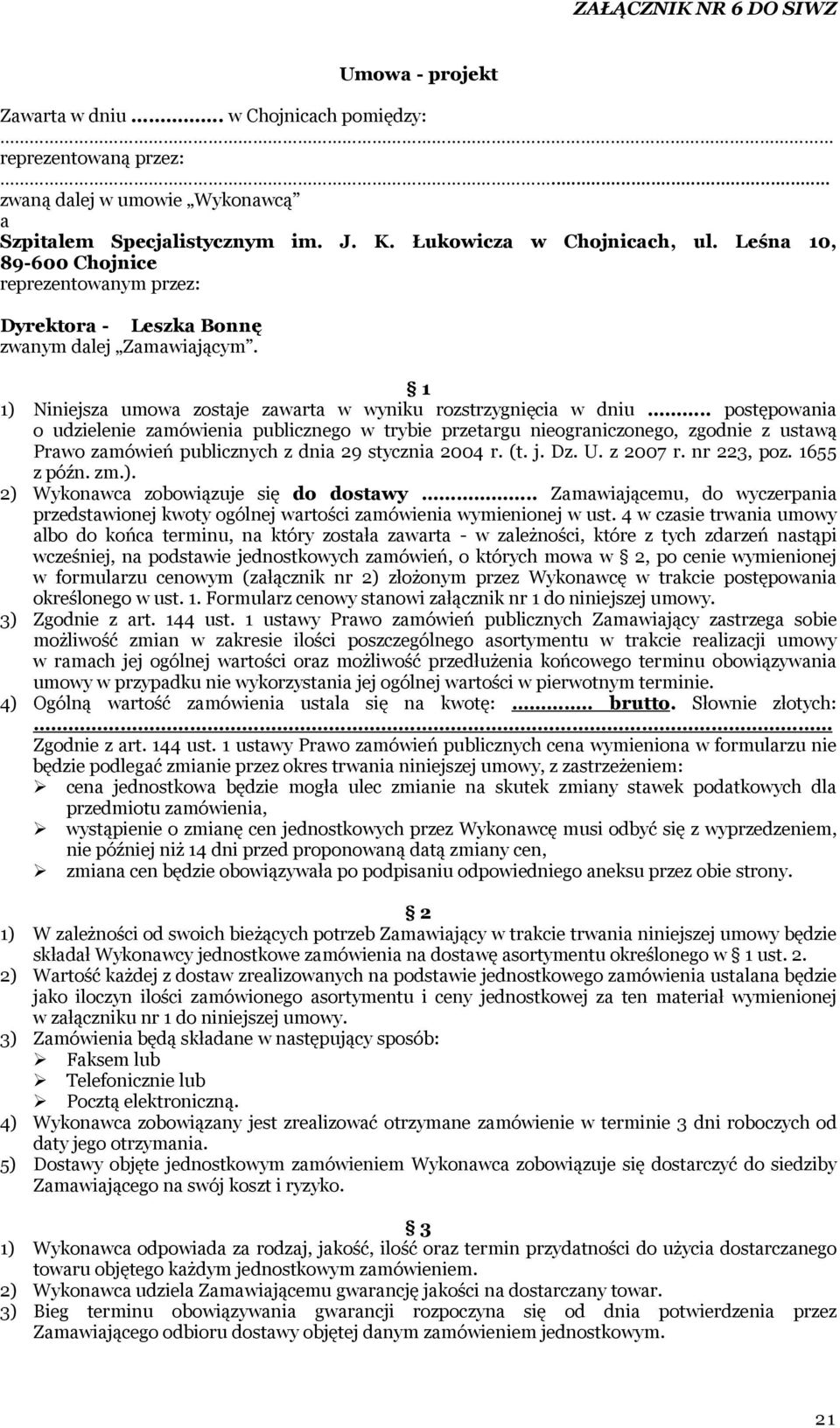 . postępowania o udzielenie zamówienia publicznego w trybie przetargu nieograniczonego, zgodnie z ustawą Prawo zamówień publicznych z dnia 29 stycznia 2004 r. (t. j. Dz. U. z 2007 r. nr 223, poz.