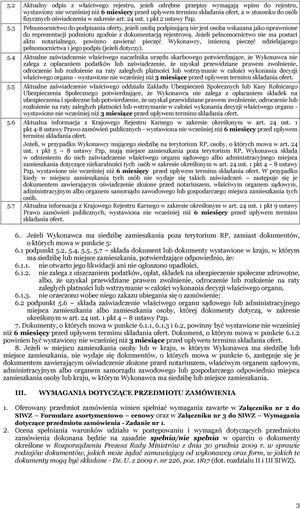 3 Pełnomocnictwo do podpisania oferty, jeżeli osobą podpisującą nie jest osoba wskazana jako uprawnione do reprezentacji podmiotu zgodnie z dokumentacją rejestrową.