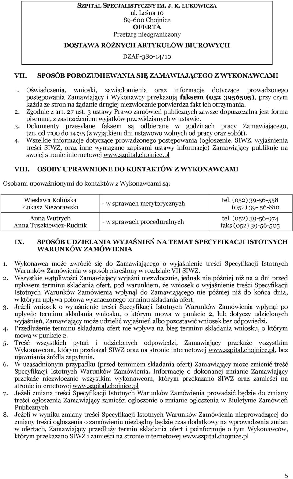 Oświadczenia, wnioski, zawiadomienia oraz informacje dotyczące prowadzonego postępowania Zamawiający i Wykonawcy przekazują faksem (052 3956505), przy czym każda ze stron na żądanie drugiej