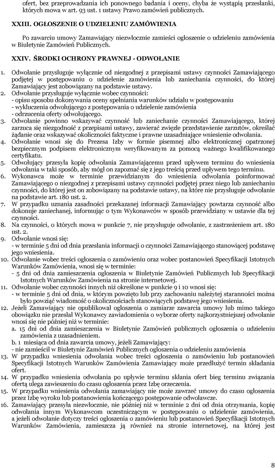 Odwołanie przysługuje wyłącznie od niezgodnej z przepisami ustawy czynności Zamawiającego podjętej w postępowaniu o udzielenie zamówienia lub zaniechania czynności, do której Zamawiający jest