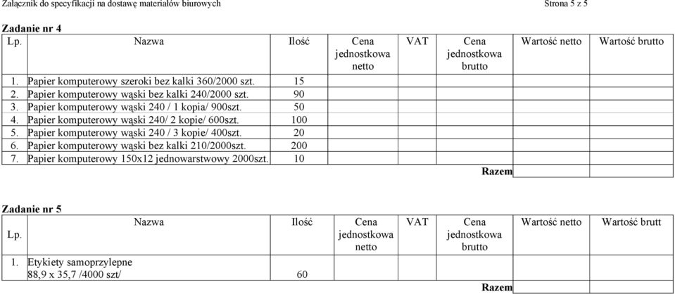 Papier komputerowy wąski 240 / 1 kopia/ 900szt. 50 4. Papier komputerowy wąski 240/ 2 kopie/ 600szt. 100 5.